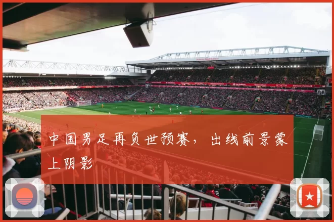 中国男足再负世预赛，出线前景蒙上阴影
