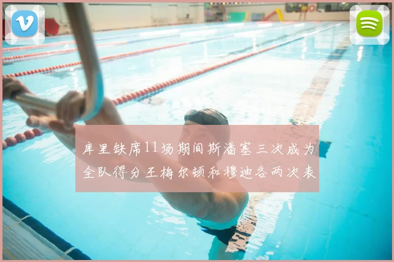库里缺席11场期间斯潘塞三次成为全队得分王梅尔顿和穆迪各两次表现出色