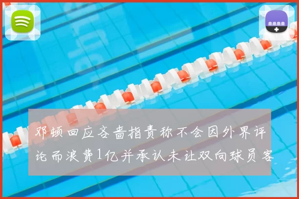 邓顿回应吝啬指责称不会因外界评论而浪费1亿并承认未让双向球员客场是失误