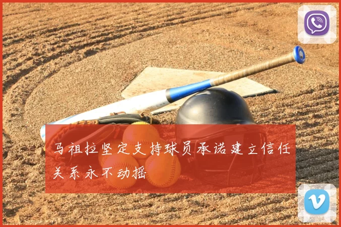 马祖拉坚定支持球员承诺建立信任关系永不动摇