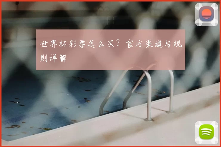 世界杯彩票怎么买？官方渠道与规则详解
