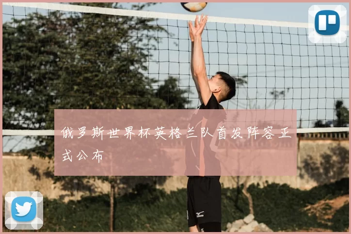 俄罗斯世界杯英格兰队首发阵容正式公布