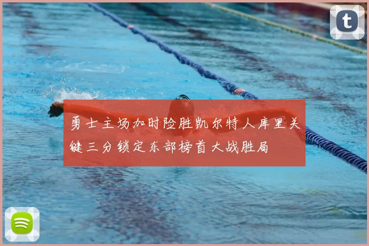 勇士主场加时险胜凯尔特人库里关键三分锁定东部榜首大战胜局