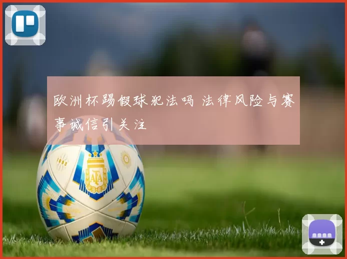 欧洲杯踢假球犯法吗 法律风险与赛事诚信引关注