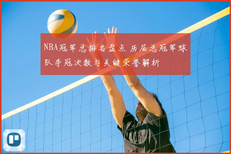 NBA冠军总排名盘点 历届总冠军球队夺冠次数与关键荣誉解析