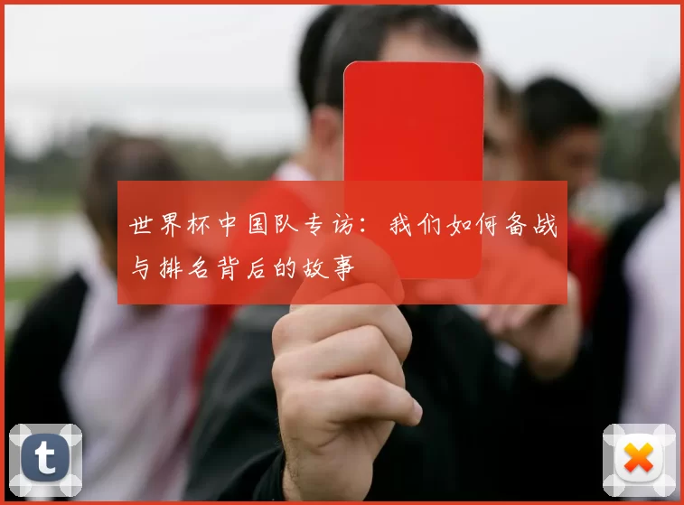 世界杯中国队专访:我们如何备战与排名背后的故事