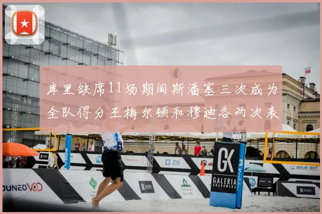 库里缺席11场期间斯潘塞三次成为全队得分王梅尔顿和穆迪各两次表现出色
