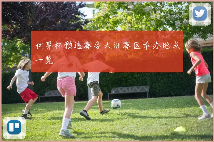 世界杯预选赛各大洲赛区举办地点一览