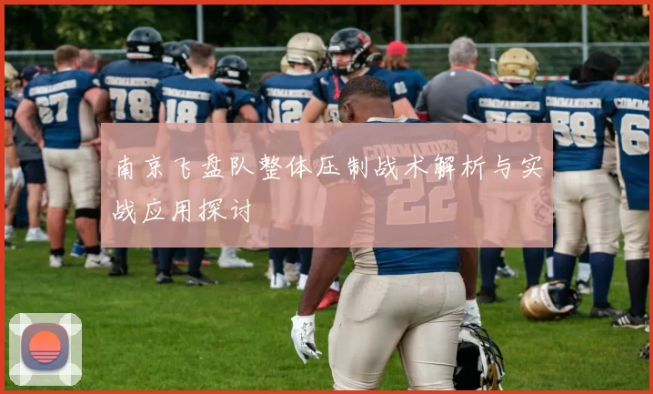 南京飞盘队整体压制战术解析与实战应用探讨