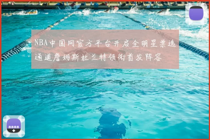NBA中国网官方平台开启全明星票选通道詹姆斯杜兰特领衔首发阵容