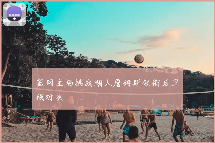 篮网主场挑战湖人詹姆斯领衔后卫线对决