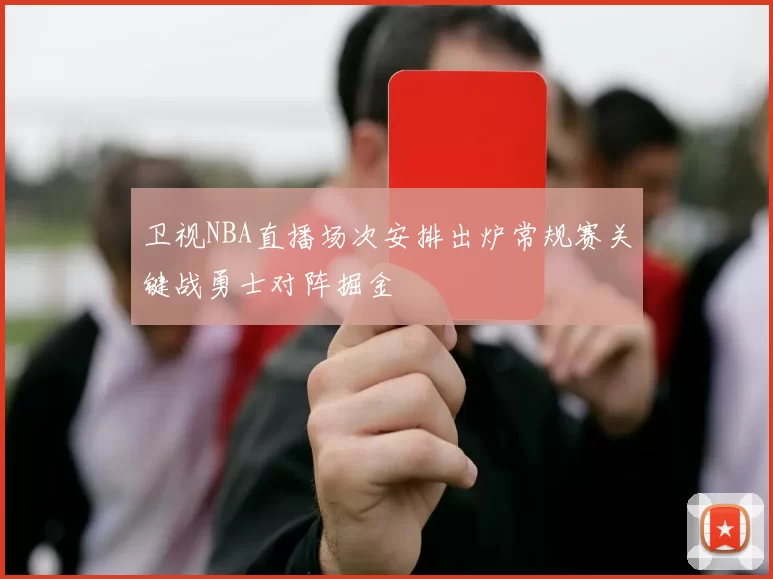 卫视NBA直播场次安排出炉常规赛关键战勇士对阵掘金